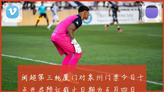 闽超第三轮厦门对泉州门票今日十点开启预订截止日期为五月四日