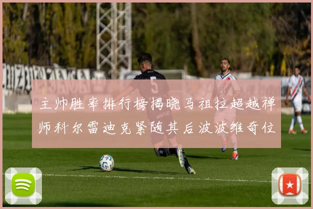 主帅胜率排行榜揭晓马祖拉超越禅师科尔雷迪克紧随其后波波维奇位列第十