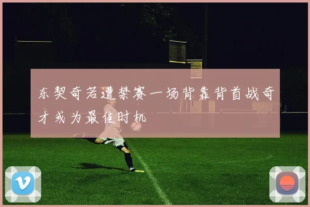 东契奇若遭禁赛一场背靠背首战奇才或为最佳时机