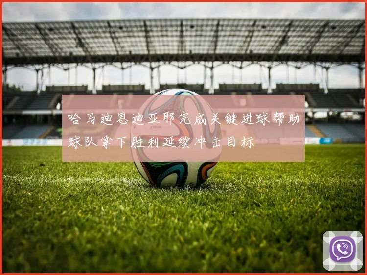 哈马迪恩迪亚耶完成关键进球帮助球队拿下胜利延续冲击目标