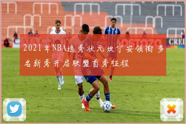 2021年NBA选秀状元坎宁安领衔 多名新秀开启联盟首秀征程