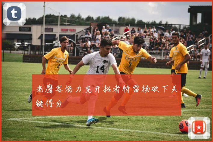 老鹰客场力克开拓者特雷杨砍下关键得分